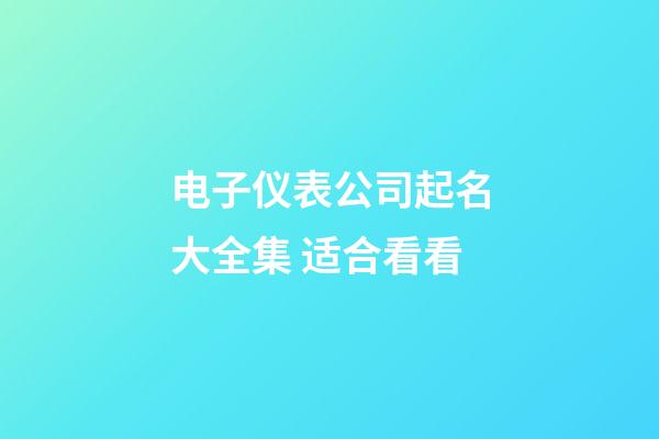 电子仪表公司起名大全集 适合看看-第1张-公司起名-玄机派